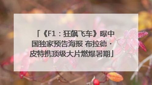 《F1：狂飙飞车》曝中国独家预告海报 布拉德・皮特携顶级大片燃爆暑期
