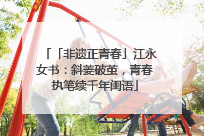 「非遗正青春」江永女书：斜菱破茧，青春执笔续千年闺语