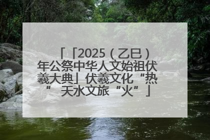 「2025（乙巳）年公祭中华人文始祖伏羲大典」伏羲文化“热” 天水文旅“火”