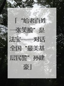 “给老百姓一张笑脸”是法宝——对话全国“最美基层民警”孙建豪