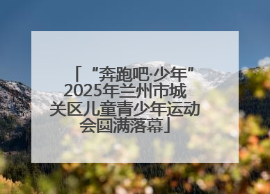 “奔跑吧·少年”2025年兰州市城关区儿童青少年运动会圆满落幕