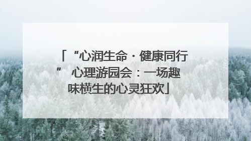 “心润生命・健康同行” 心理游园会：一场趣味横生的心灵狂欢