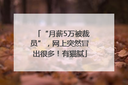 “月薪5万被裁员”，网上突然冒出很多！有猫腻