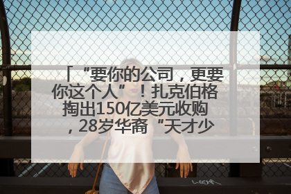 “要你的公司，更要你这个人”！扎克伯格掏出150亿美元收购，28岁华裔“天才少年”刷屏，他19岁就从MIT辍学创业