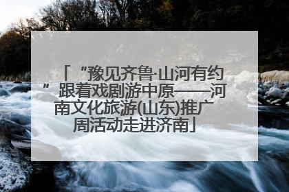 “豫见齐鲁·山河有约”跟着戏剧游中原——河南文化旅游(山东)推广周活动走进济南