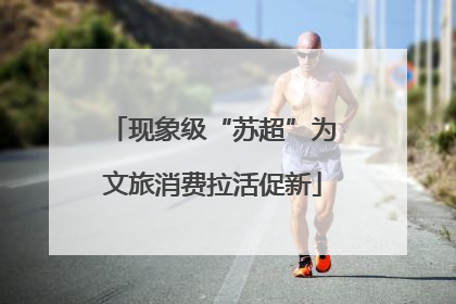 现象级“苏超”为文旅消费拉活促新