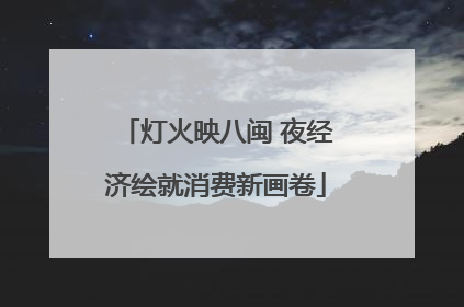 灯火映八闽 夜经济绘就消费新画卷