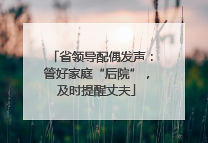 省领导配偶发声：管好家庭“后院”，及时提醒丈夫