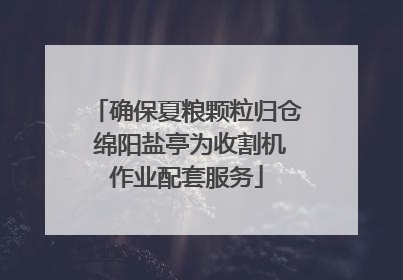 确保夏粮颗粒归仓 绵阳盐亭为收割机作业配套服务