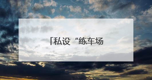 私设“练车场”狂练车技，男子被约谈！