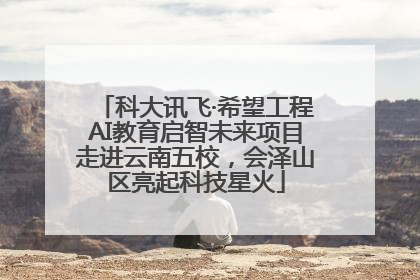 科大讯飞·希望工程AI教育启智未来项目走进云南五校，会泽山区亮起科技星火