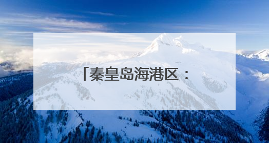 秦皇岛海港区：特色活动人气旺 传统文化焕新生