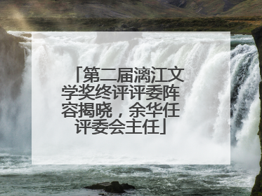 第二届漓江文学奖终评评委阵容揭晓，余华任评委会主任