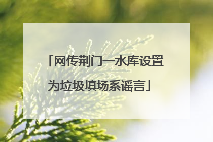 网传荆门一水库设置为垃圾填场系谣言