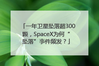 一年卫星坠落超300颗，SpaceX为何“坠落”事件频发？