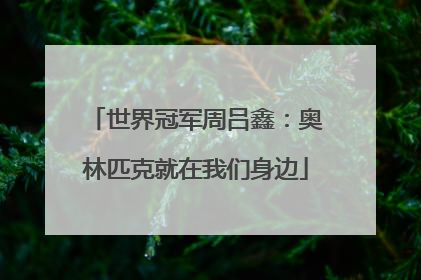 世界冠军周吕鑫：奥林匹克就在我们身边