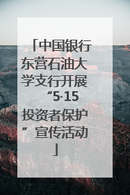 中国银行东营石油大学支行开展“5·15投资者保护”宣传活动