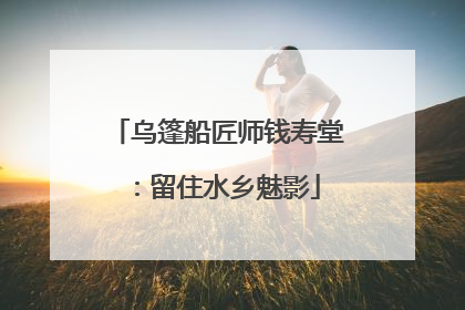乌篷船匠师钱寿堂：留住水乡魅影