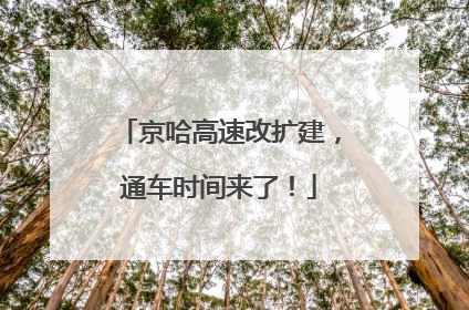 京哈高速改扩建，通车时间来了！