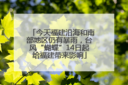 今天福建沿海和南部地区仍有暴雨，台风“蝴蝶”14日起给福建带来影响