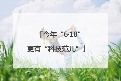 今年“6·18”更有“科技范儿”