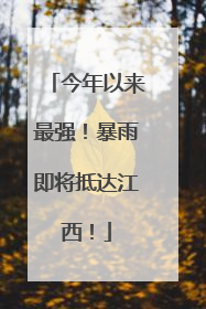 今年以来最强！暴雨即将抵达江西！