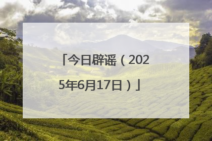 今日辟谣（2025年6月17日）