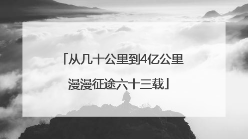 从几十公里到4亿公里 漫漫征途六十三载