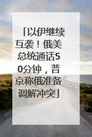 以伊继续互袭！俄美总统通话50分钟，普京称俄准备调解冲突