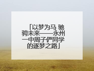 以梦为马 驰骋未来——永州一中周子俨同学的逐梦之路