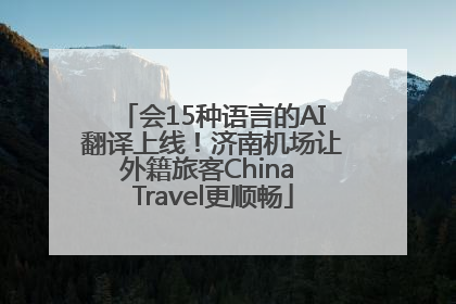 会15种语言的AI翻译上线！济南机场让外籍旅客China Travel更顺畅