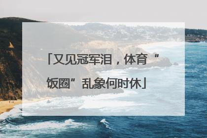 又见冠军泪，体育“饭圈”乱象何时休