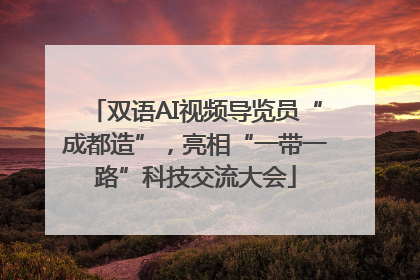 双语AI视频导览员“成都造”，亮相“一带一路”科技交流大会
