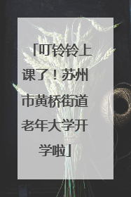 叮铃铃上课了！苏州市黄桥街道老年大学开学啦