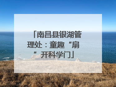 南昌县银湖管理处：童趣“扇”开科学门