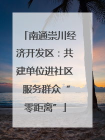 南通崇川经济开发区：共建单位进社区 服务群众“零距离”