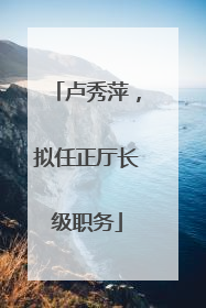 卢秀萍，拟任正厅长级职务