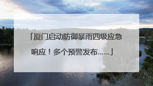 厦门启动防御暴雨四级应急响应！多个预警发布……