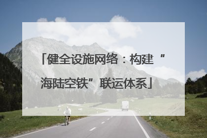 健全设施网络：构建“海陆空铁”联运体系