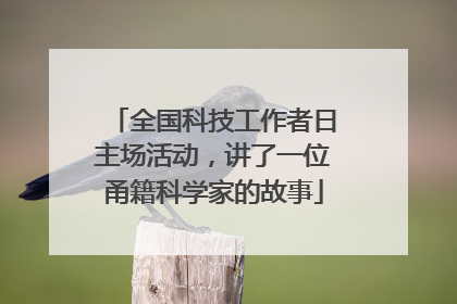 全国科技工作者日主场活动，讲了一位甬籍科学家的故事