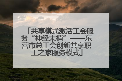 共享模式激活工会服务“神经末梢”——东营市总工会创新共享职工之家服务模式