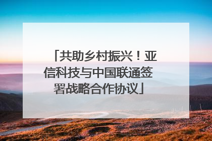 共助乡村振兴！亚信科技与中国联通签署战略合作协议