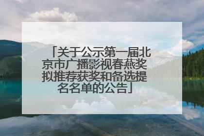 关于公示第一届北京市广播影视春燕奖拟推荐获奖和备选提名名单的公告