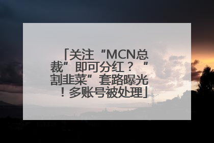 关注“MCN总裁”即可分红？“割韭菜”套路曝光！多账号被处理