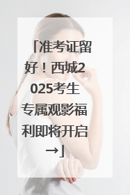 准考证留好！西城2025考生专属观影福利即将开启→