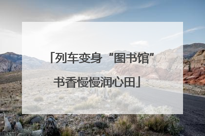 列车变身“图书馆” 书香慢慢润心田