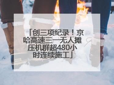 创三项纪录！京哈高速三一无人摊压机群超480小时连续施工