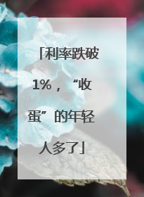 利率跌破1%，“收蛋”的年轻人多了