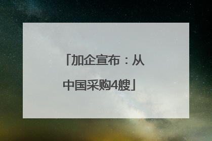加企宣布：从中国采购4艘