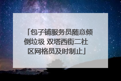 包子铺服务员随意倾倒垃圾 双塔西街二社区网格员及时制止